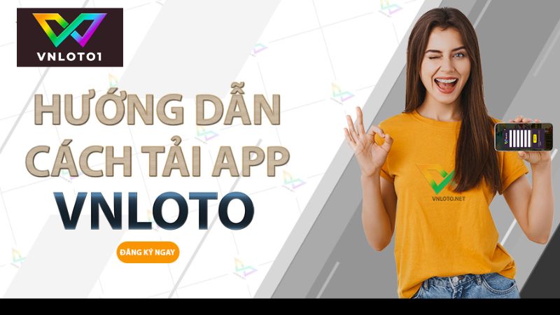 Hướng dẫn tải app Vnloto về máy nhanh chóng và đơn giản nhất